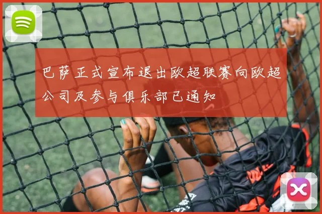 巴萨正式宣布退出欧超联赛向欧超公司及参与俱乐部已通知